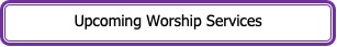 Rectangle: Rounded Corners: Upcoming Worship Services